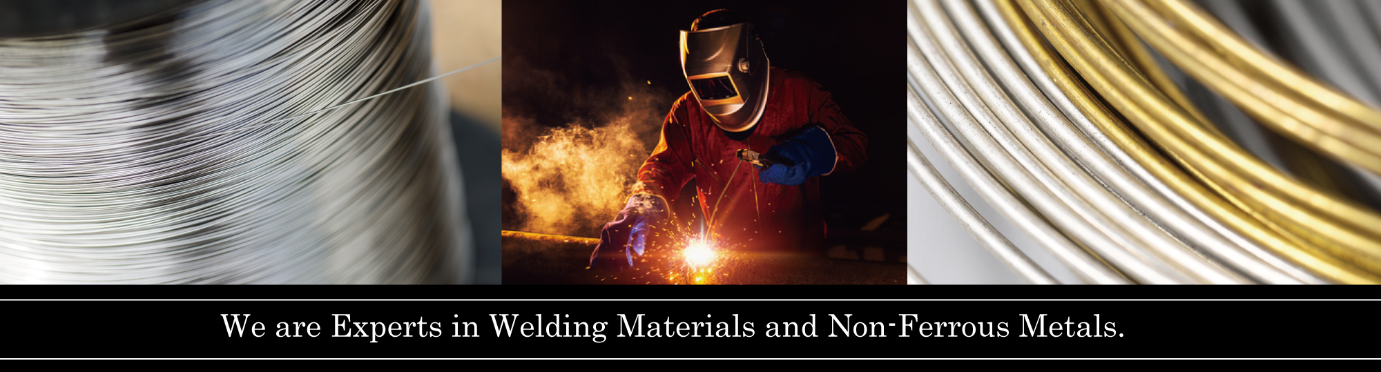 We are Exparts in Welding Materials and Non-Ferrous Metals
